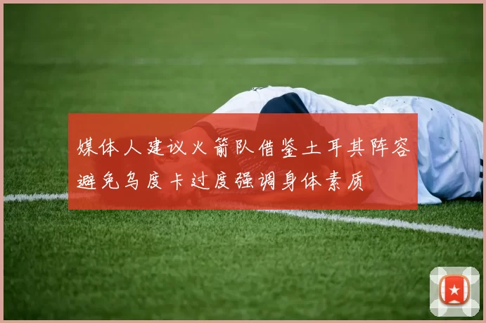 媒体人建议火箭队借鉴土耳其阵容避免乌度卡过度强调身体素质