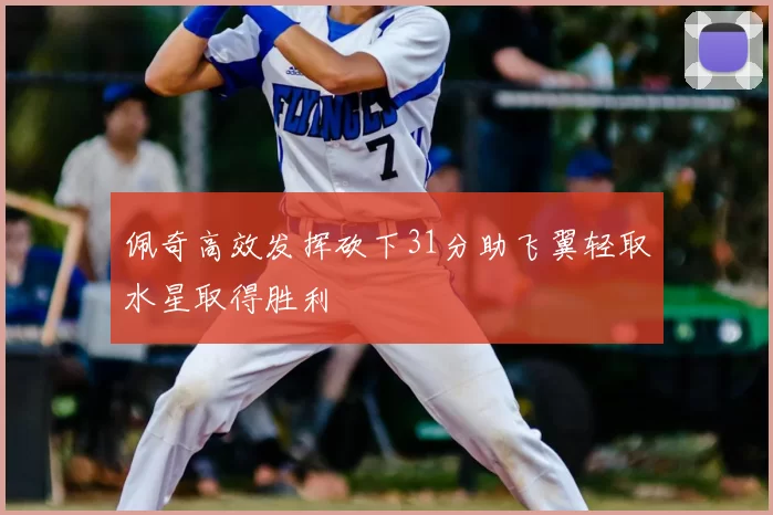佩奇高效发挥砍下31分助飞翼轻取水星取得胜利
