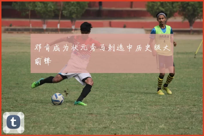 邓肯成为状元秀马刺选中历史级大前锋