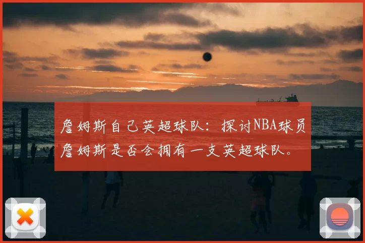 詹姆斯自己英超球队：探讨NBA球员詹姆斯是否会拥有一支英超球队。
