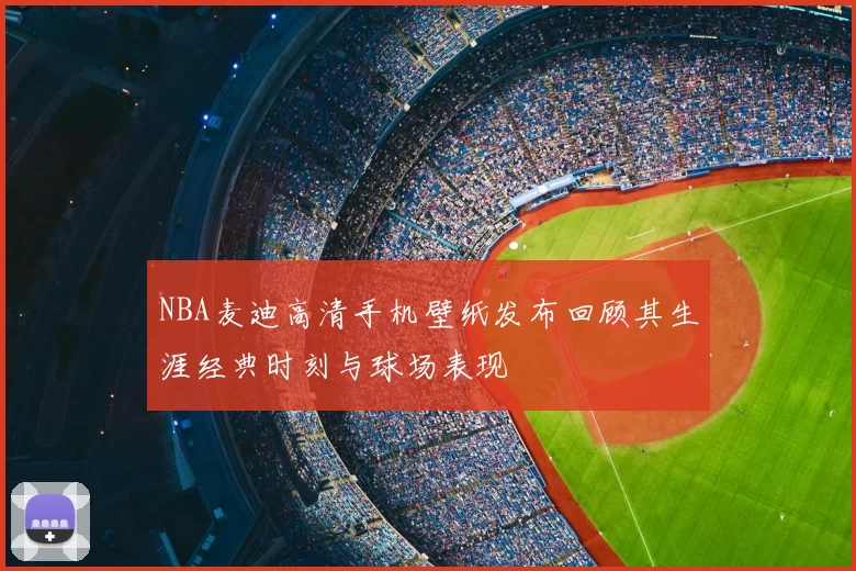NBA麦迪高清手机壁纸发布回顾其生涯经典时刻与球场表现