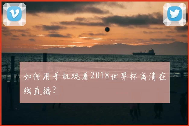 如何用手机观看2018世界杯高清在线直播？