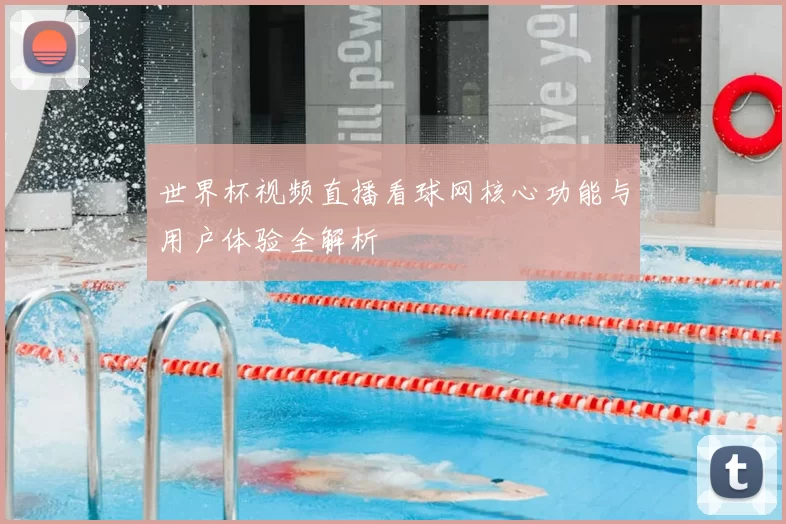 世界杯视频直播看球网核心功能与用户体验全解析
