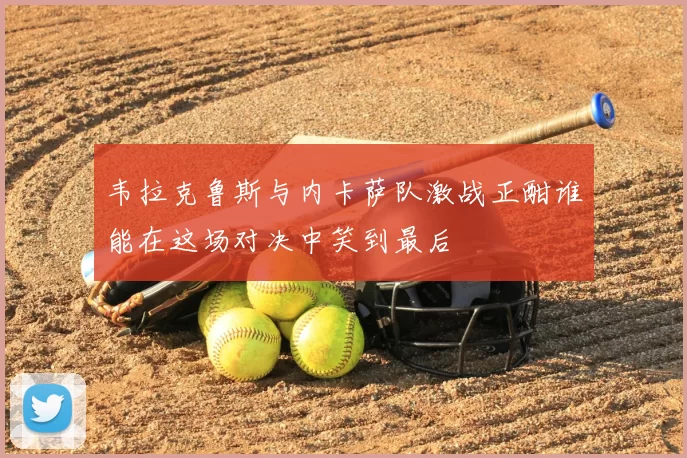 韦拉克鲁斯与内卡萨队激战正酣谁能在这场对决中笑到最后