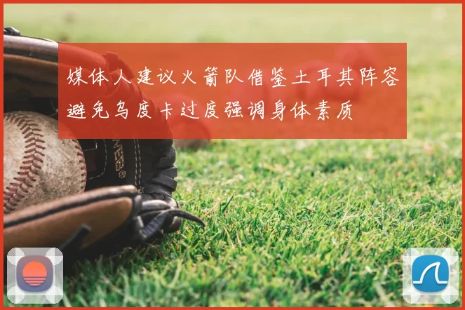 媒体人建议火箭队借鉴土耳其阵容避免乌度卡过度强调身体素质