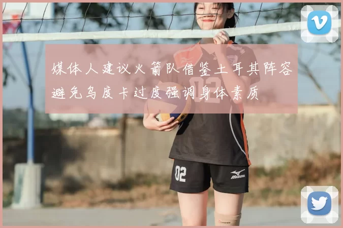 媒体人建议火箭队借鉴土耳其阵容避免乌度卡过度强调身体素质