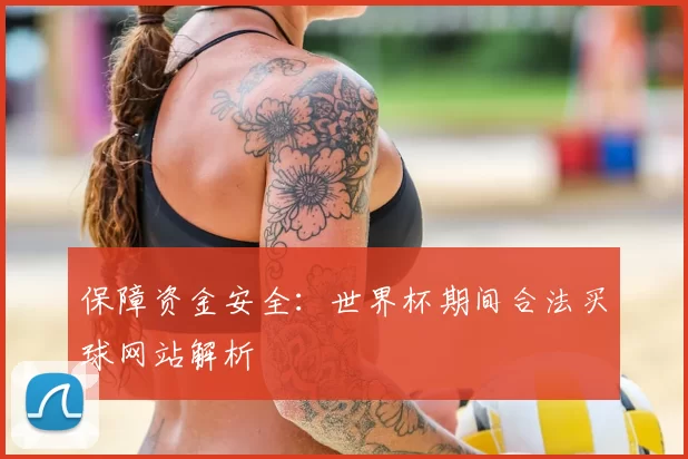 保障资金安全:世界杯期间合法买球网站解析
