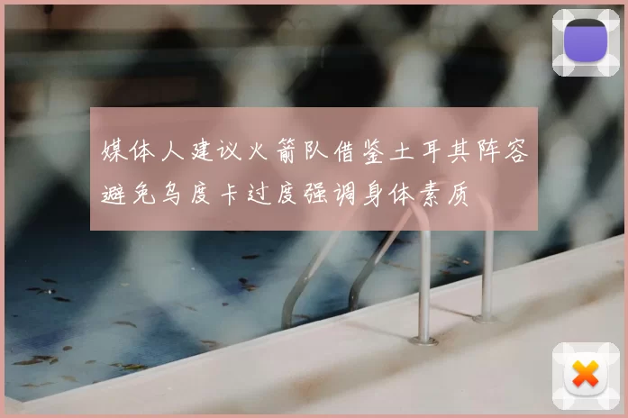 媒体人建议火箭队借鉴土耳其阵容避免乌度卡过度强调身体素质