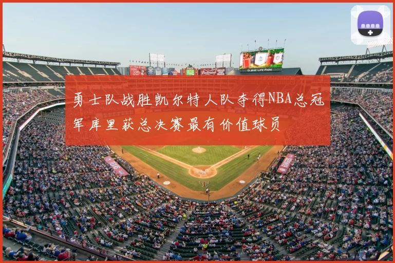 勇士队战胜凯尔特人队夺得NBA总冠军库里获总决赛最有价值球员