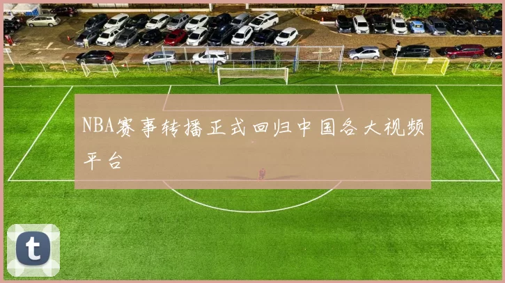 NBA赛事转播正式回归中国各大视频平台