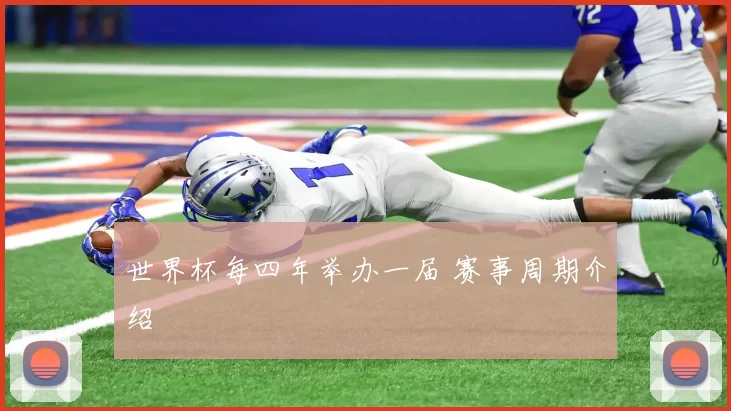 世界杯每四年举办一届 赛事周期介绍