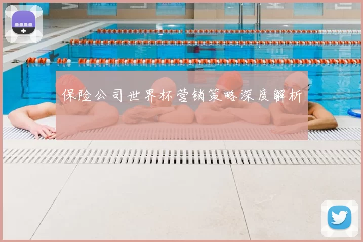 保险公司世界杯营销策略深度解析