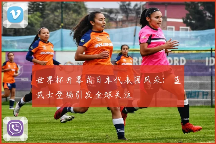 世界杯开幕式日本代表团风采：蓝武士登场引发全球关注