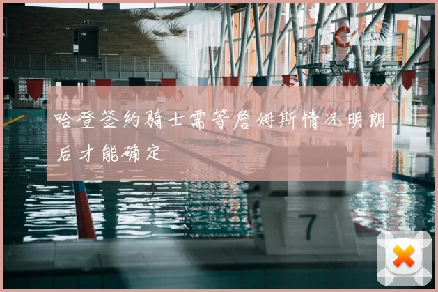 哈登签约骑士需等詹姆斯情况明朗后才能确定
