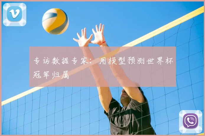 专访数据专家:用模型预测世界杯冠军归属
