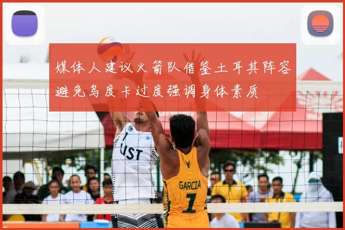 媒体人建议火箭队借鉴土耳其阵容避免乌度卡过度强调身体素质