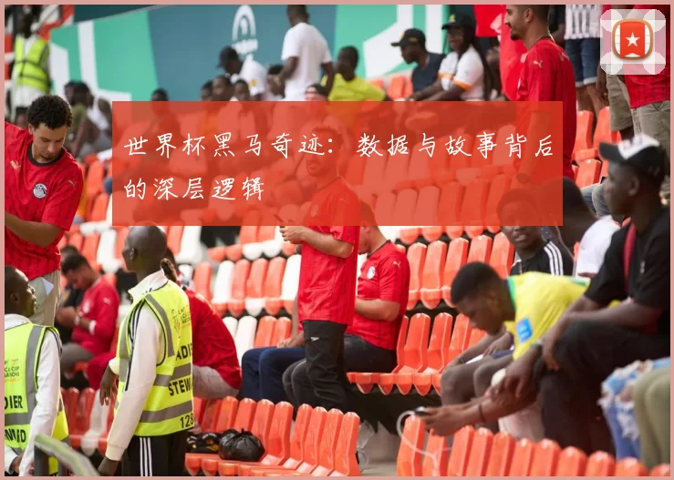 世界杯黑马奇迹：数据与故事背后的深层逻辑