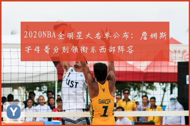 2020NBA全明星大名单公布：詹姆斯字母哥分别领衔东西部阵容